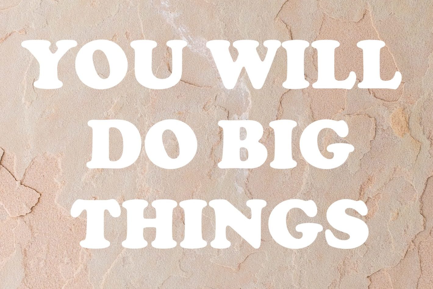 you will do big things